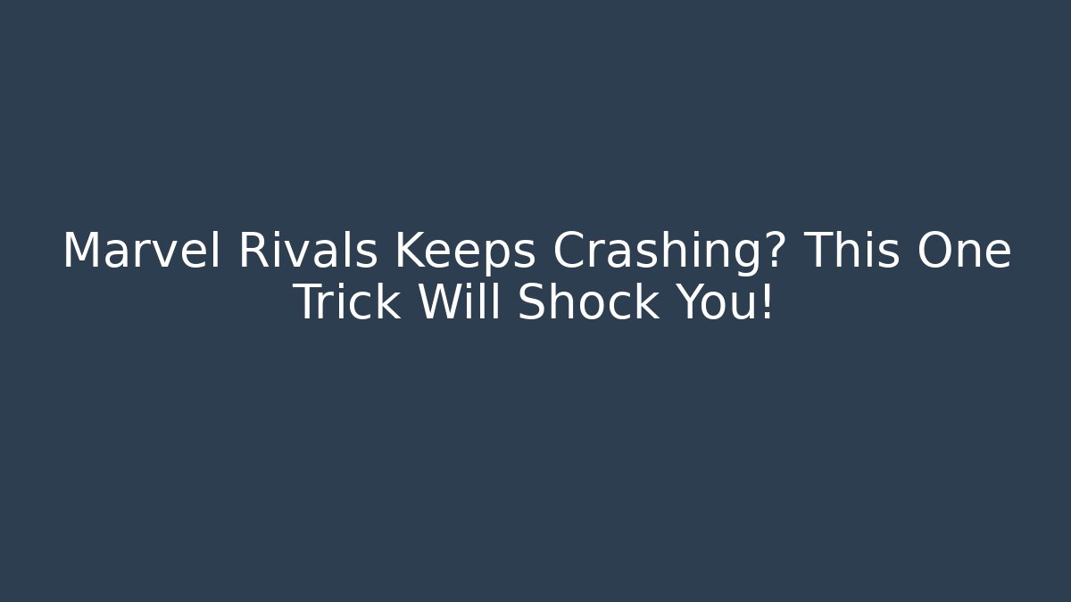 Marvel Rivals Keeps Crashing? This One Trick Will Shock You!
