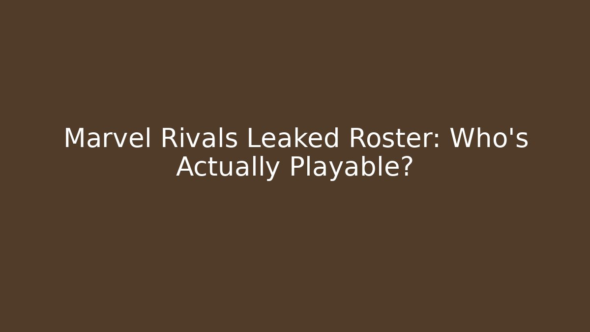 Marvel Rivals Leaked Roster: Who's Actually Playable?