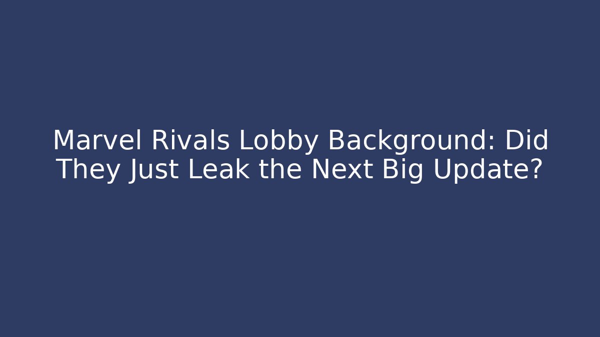 Marvel Rivals Lobby Background: Did They Just Leak the Next Big Update?