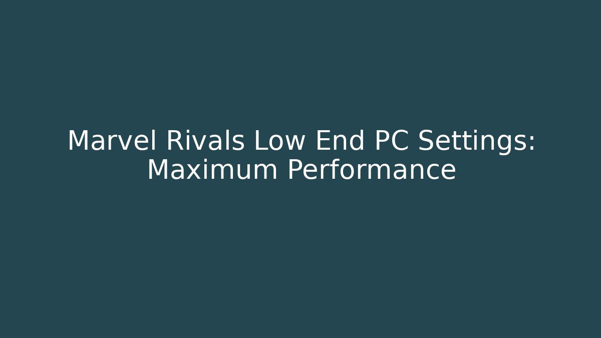 Marvel Rivals Low End PC Settings: Maximum Performance