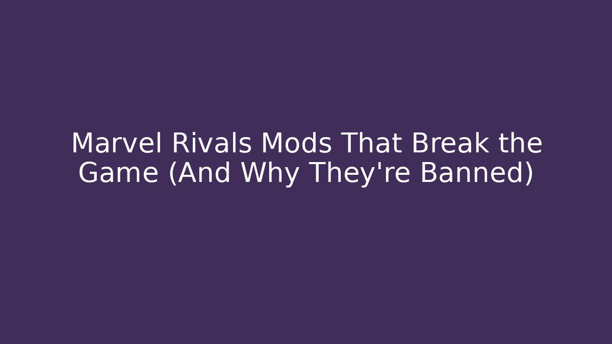 Marvel Rivals Mods That Break the Game (And Why They're Banned)