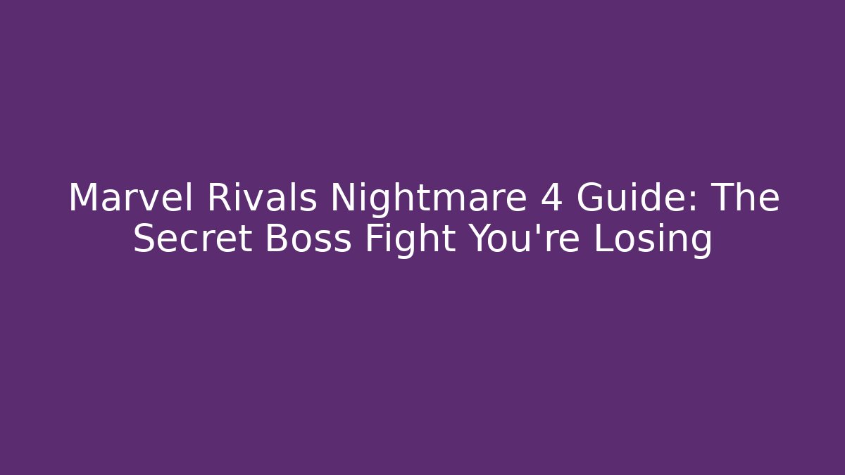 Marvel Rivals Nightmare 4 Guide: The Secret Boss Fight You’re Losing
