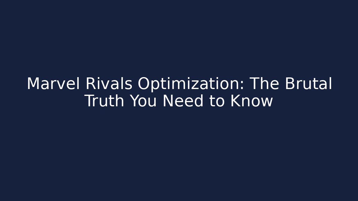 Marvel Rivals Optimization: The Brutal Truth You Need to Know