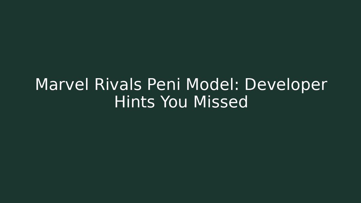 Marvel Rivals Peni Model: Developer Hints You Missed