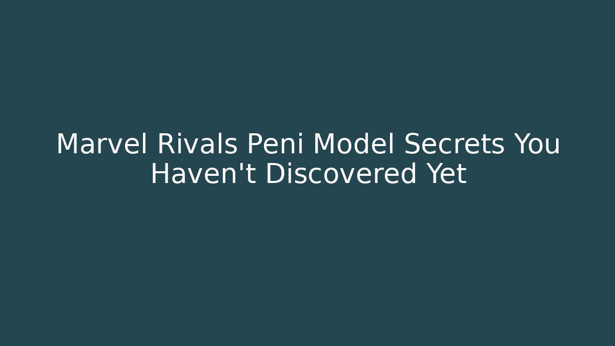 Marvel Rivals Peni Model Secrets You Haven't Discovered Yet