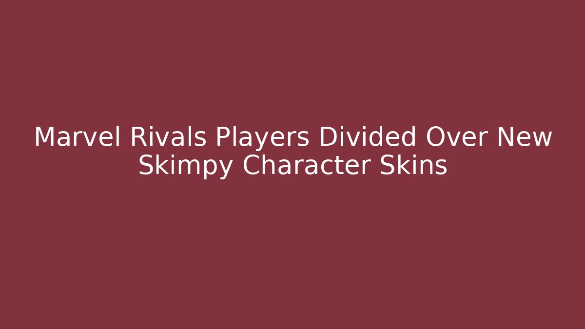Marvel Rivals Players Divided Over New Skimpy Character Skins - Create More Assets