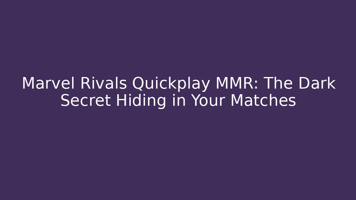Marvel Rivals Quickplay MMR: The Dark Secret Hiding in Your Matches