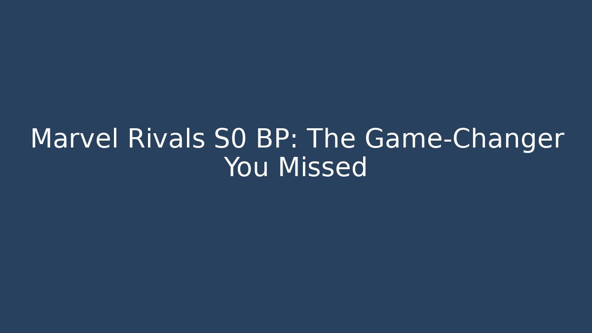 Marvel Rivals S0 BP: The Game-Changer You Missed