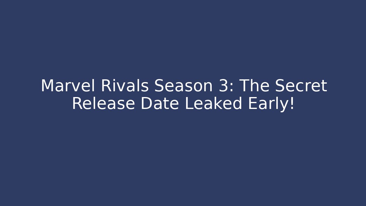 Marvel Rivals Season 3: The Secret Release Date Leaked Early!