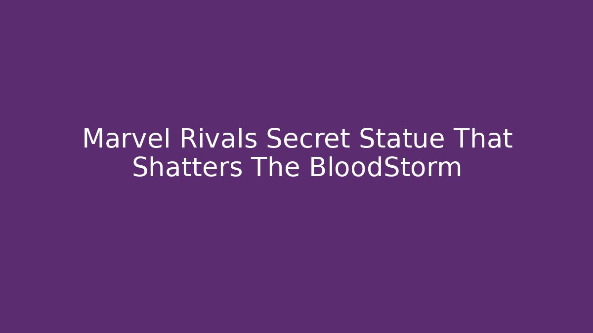 Marvel Rivals Secret Statue That Shatters The BloodStorm