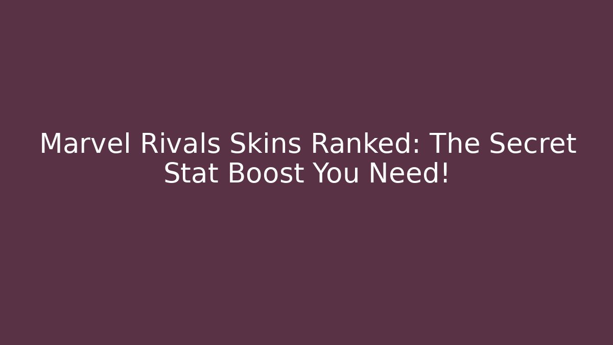 Marvel Rivals Skins Ranked: The Secret Stat Boost You Need!