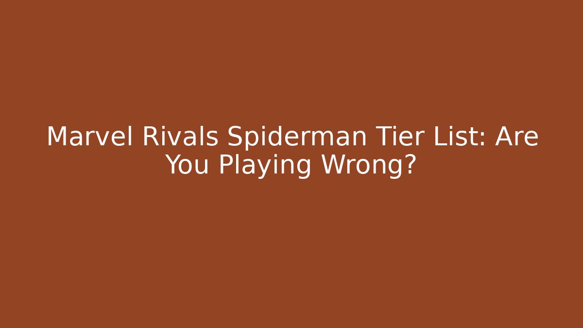 Marvel Rivals Spiderman Tier List: Are You Playing Wrong?