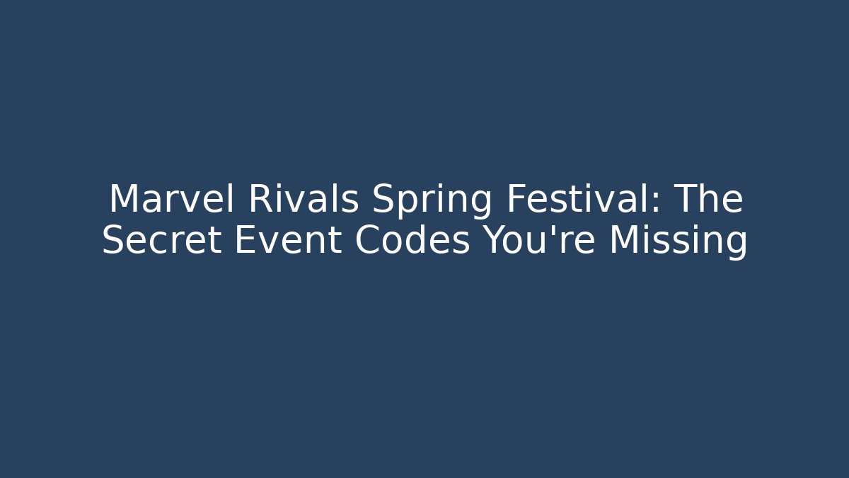 Marvel Rivals Spring Festival: The Secret Event Codes You’re Missing