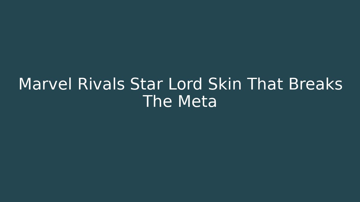 Marvel Rivals Star Lord Skin That Breaks The Meta