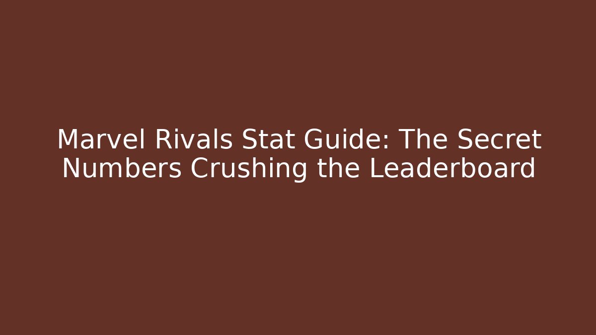Marvel Rivals Stat Guide: The Secret Numbers Crushing the Leaderboard
