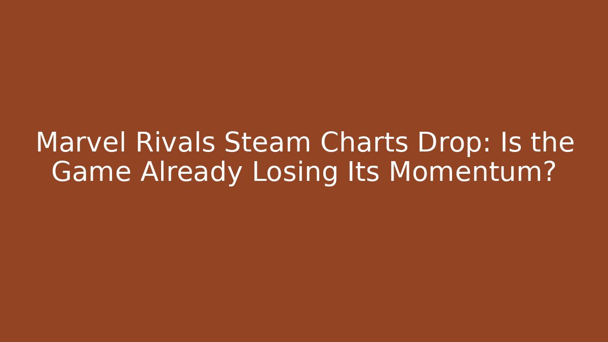 Marvel Rivals Steam Charts Drop: Is the Game Already Losing Its Momentum?