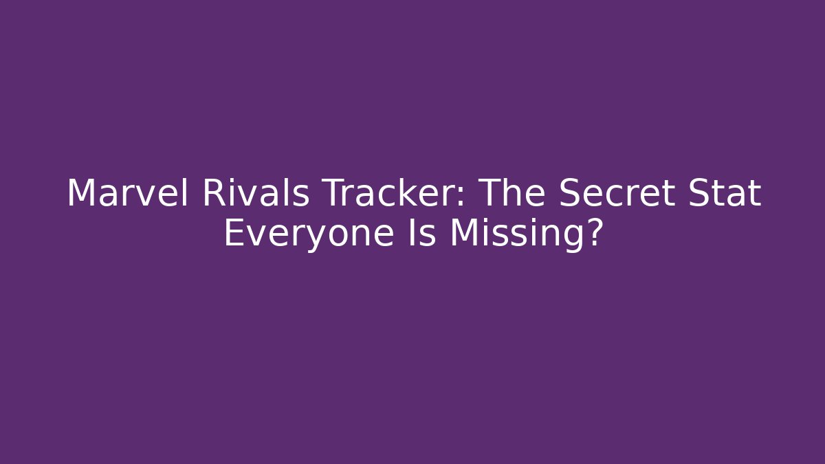 Marvel Rivals Tracker: The Secret Stat Everyone Is Missing? - Create More Assets