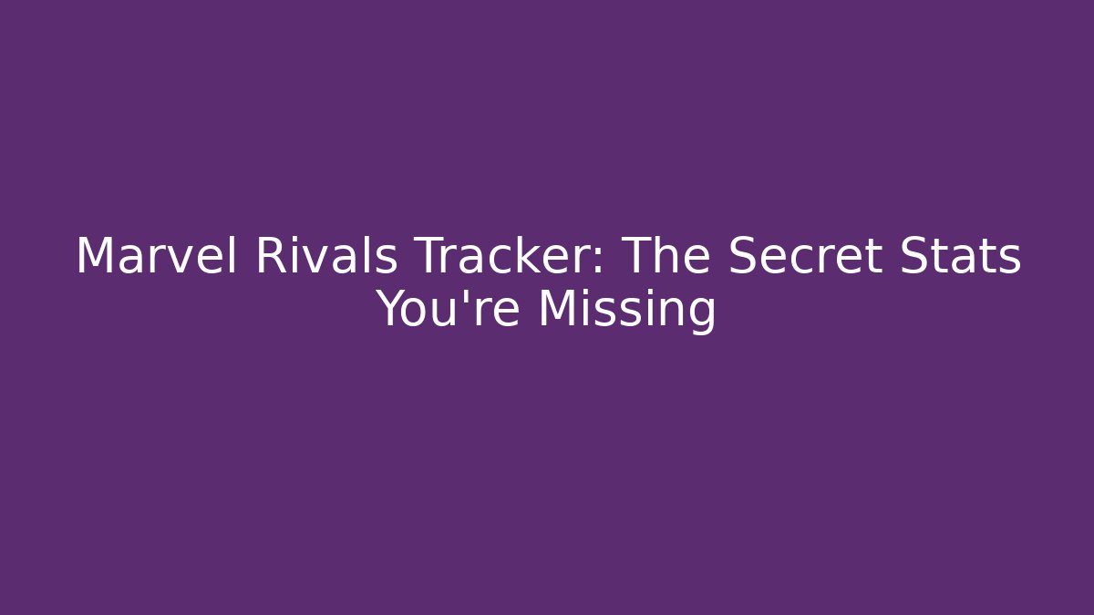 Marvel Rivals Tracker: The Secret Stats You’re Missing - Create More Assets