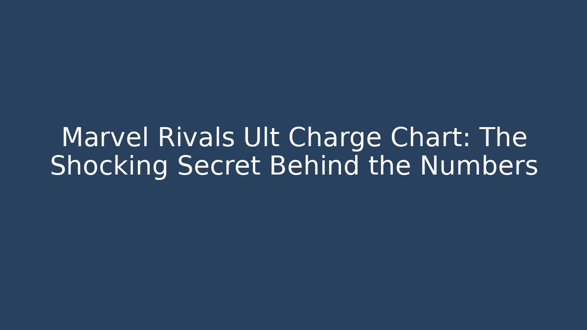 Marvel Rivals Ult Charge Chart: The Shocking Secret Behind the Numbers