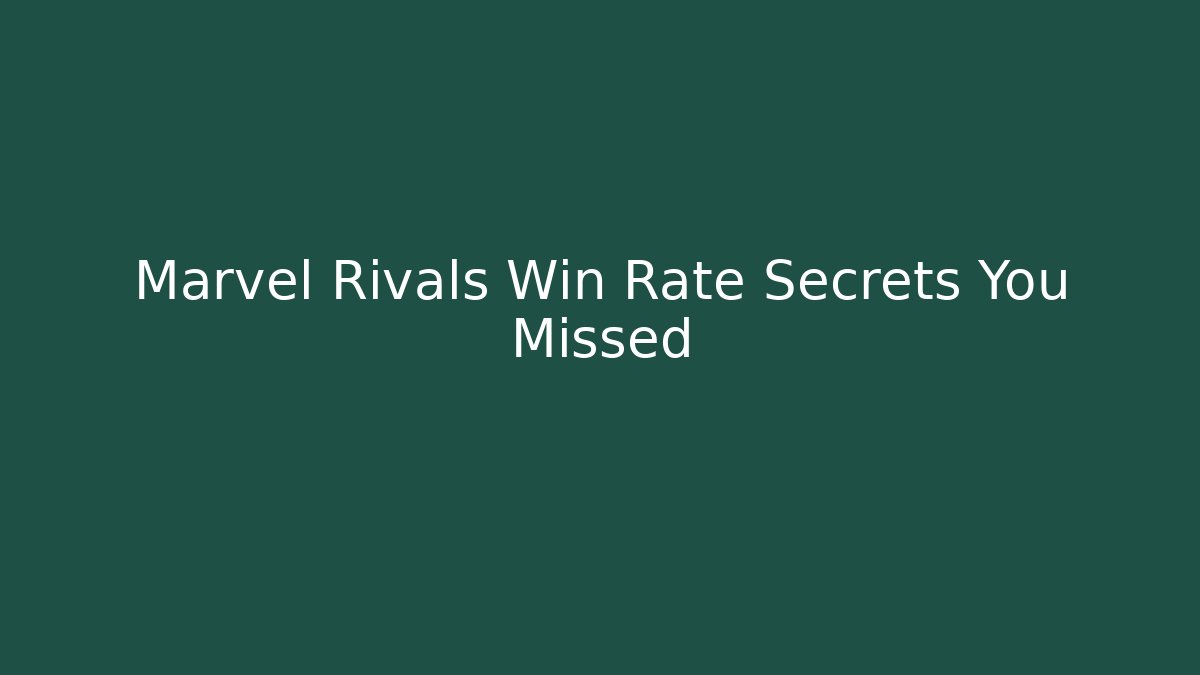 Marvel Rivals Win Rate Secrets You Missed - Create More Assets