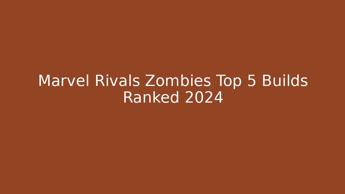 Marvel Rivals Zombies Top 5 Builds Ranked 2024