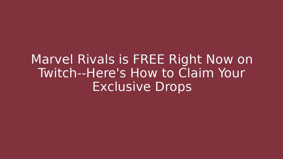 Marvel Rivals is FREE Right Now on Twitch—Here's How to Claim Your Exclusive Drops