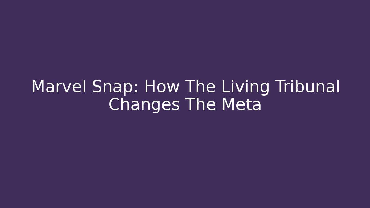 Marvel Snap: How The Living Tribunal Changes The Meta