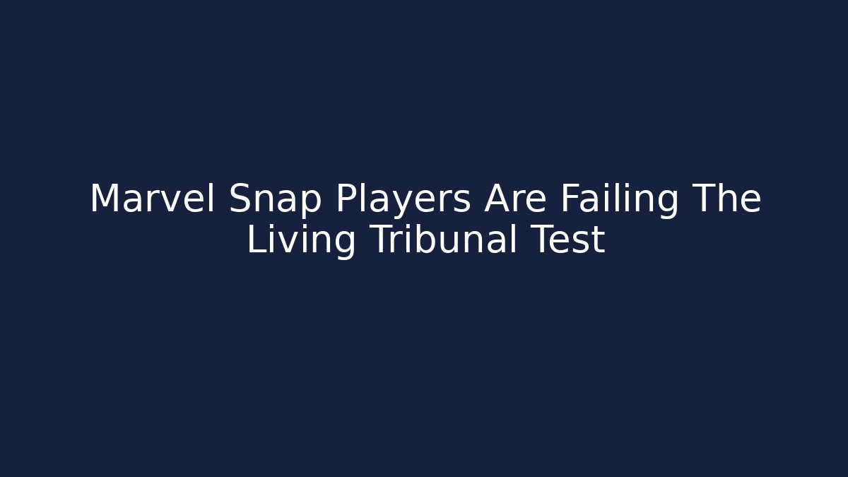 Marvel Snap Players Are Failing The Living Tribunal Test