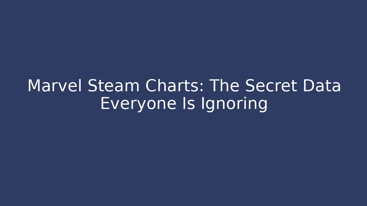 Marvel Steam Charts: The Secret Data Everyone Is Ignoring - Create More Assets