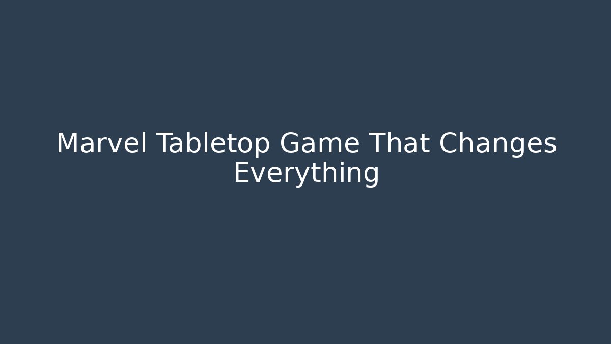 Marvel Tabletop Game That Changes Everything
