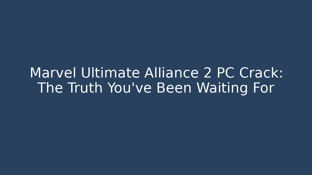 Marvel Ultimate Alliance 2 PC Crack: The Truth You've Been Waiting For