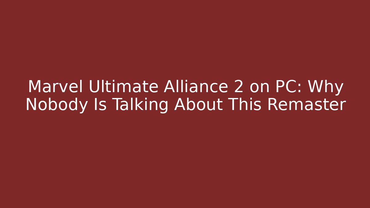 Marvel Ultimate Alliance 2 on PC: Why Nobody Is Talking About This Remaster