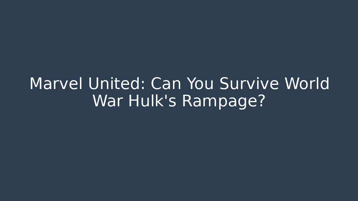 Marvel United: Can You Survive World War Hulk's Rampage?