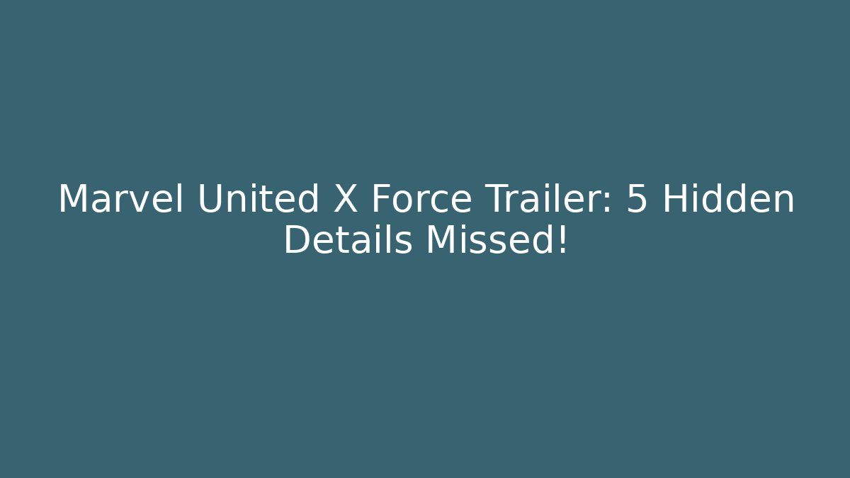 Marvel United X Force Trailer: 5 Hidden Details Missed!
