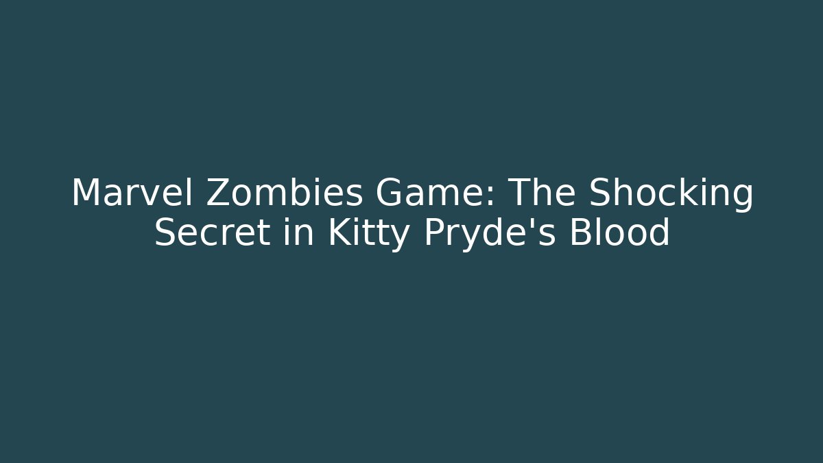 Marvel Zombies Game: The Shocking Secret in Kitty Pryde's Blood