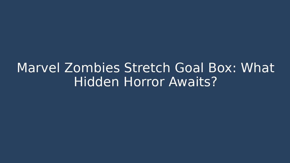 Marvel Zombies Stretch Goal Box: What Hidden Horror Awaits?
