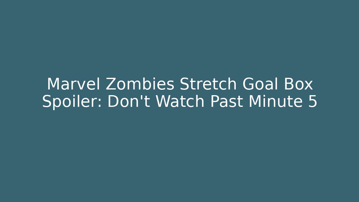 Marvel Zombies Stretch Goal Box Spoiler: Don't Watch Past Minute 5