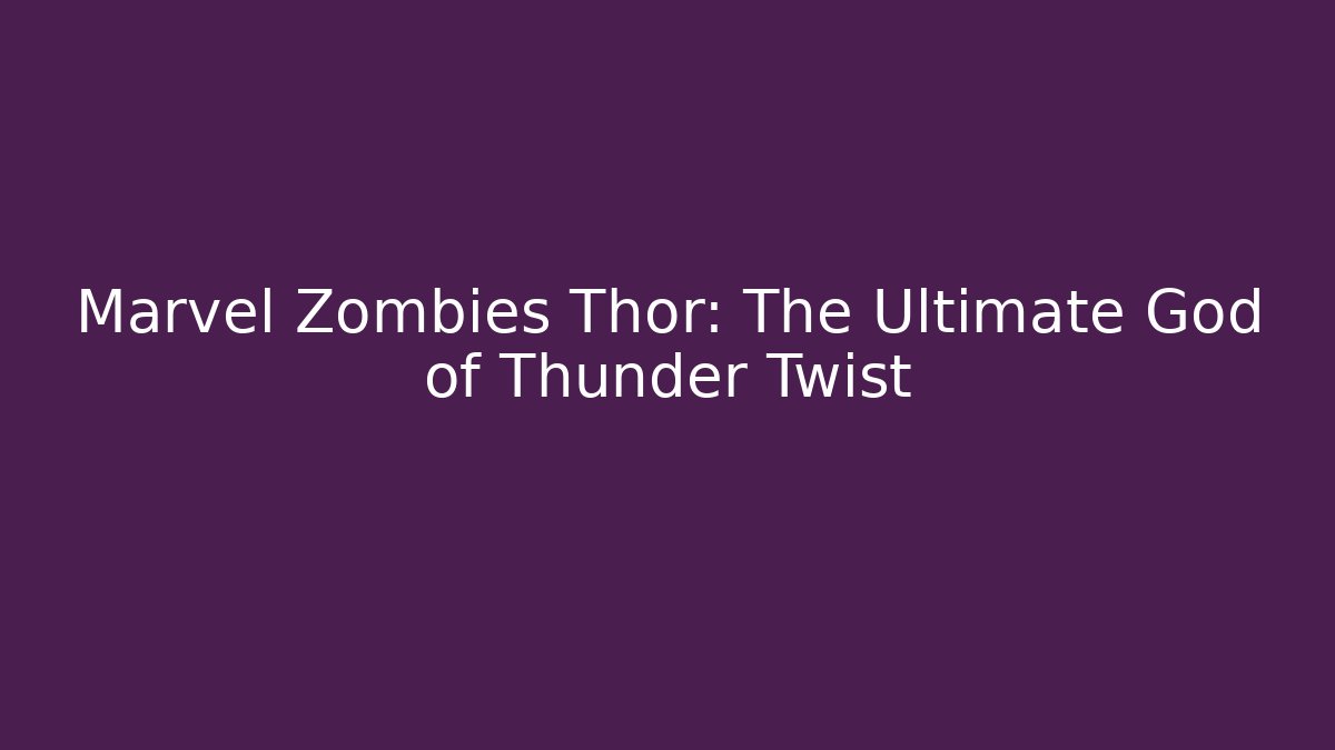 Marvel Zombies Thor: The Ultimate God of Thunder Twist
