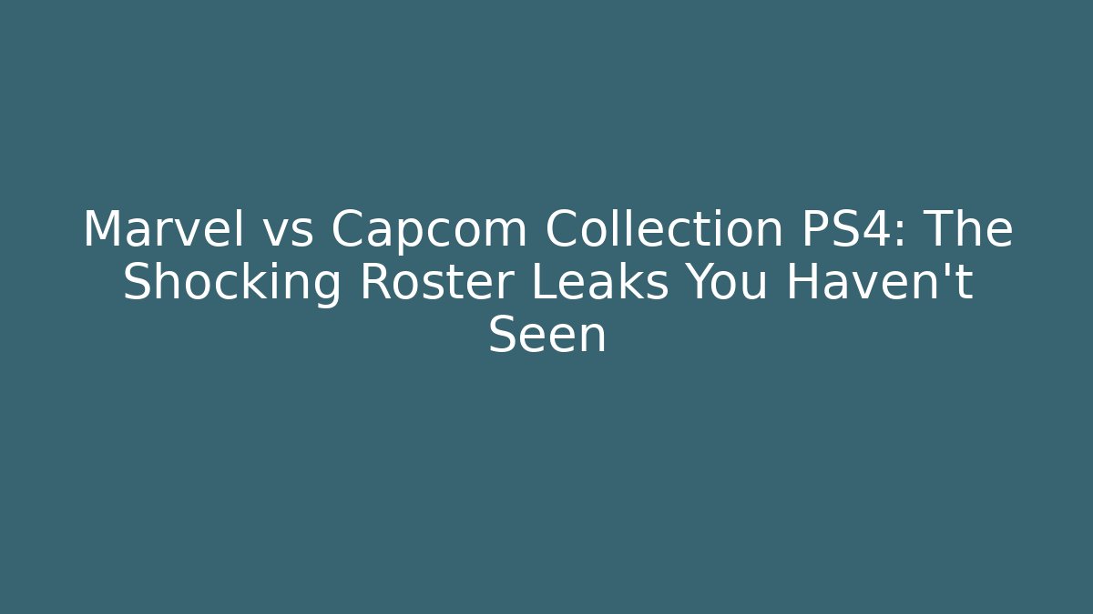 Marvel vs Capcom Collection PS4: The Shocking Roster Leaks You Haven't Seen