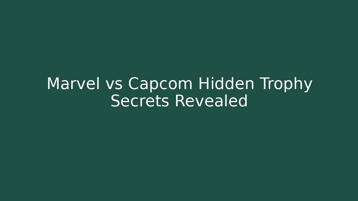 Marvel vs Capcom Hidden Trophy Secrets Revealed