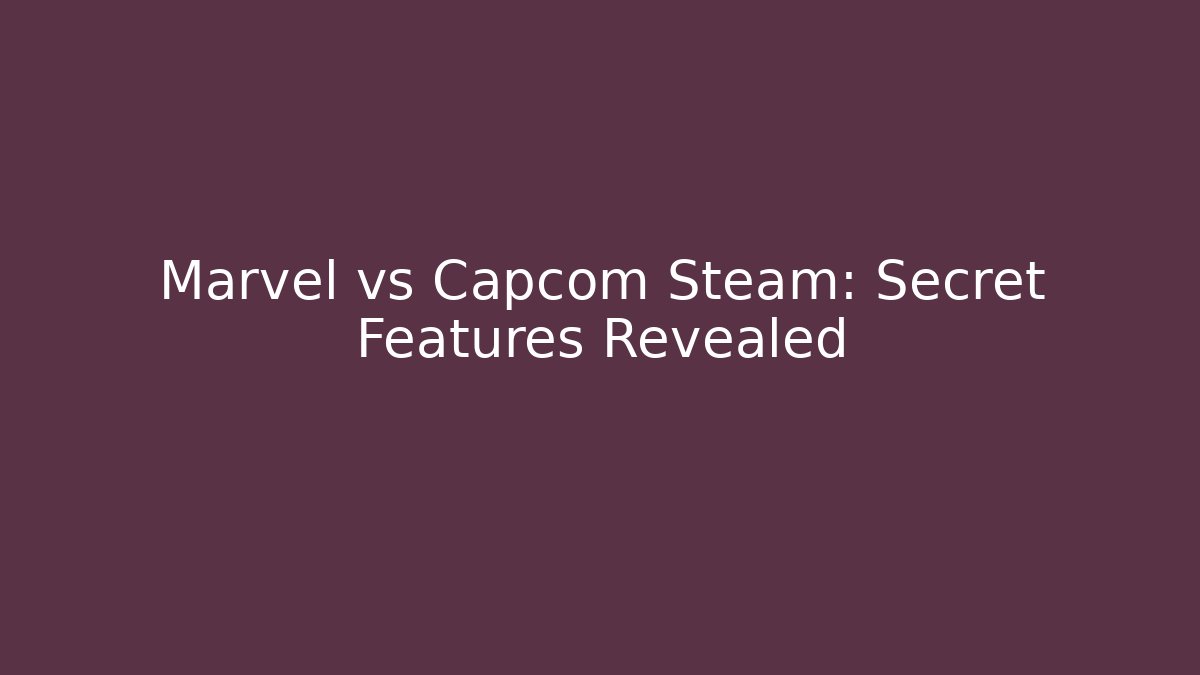 Marvel vs Capcom Steam: Secret Features Revealed
