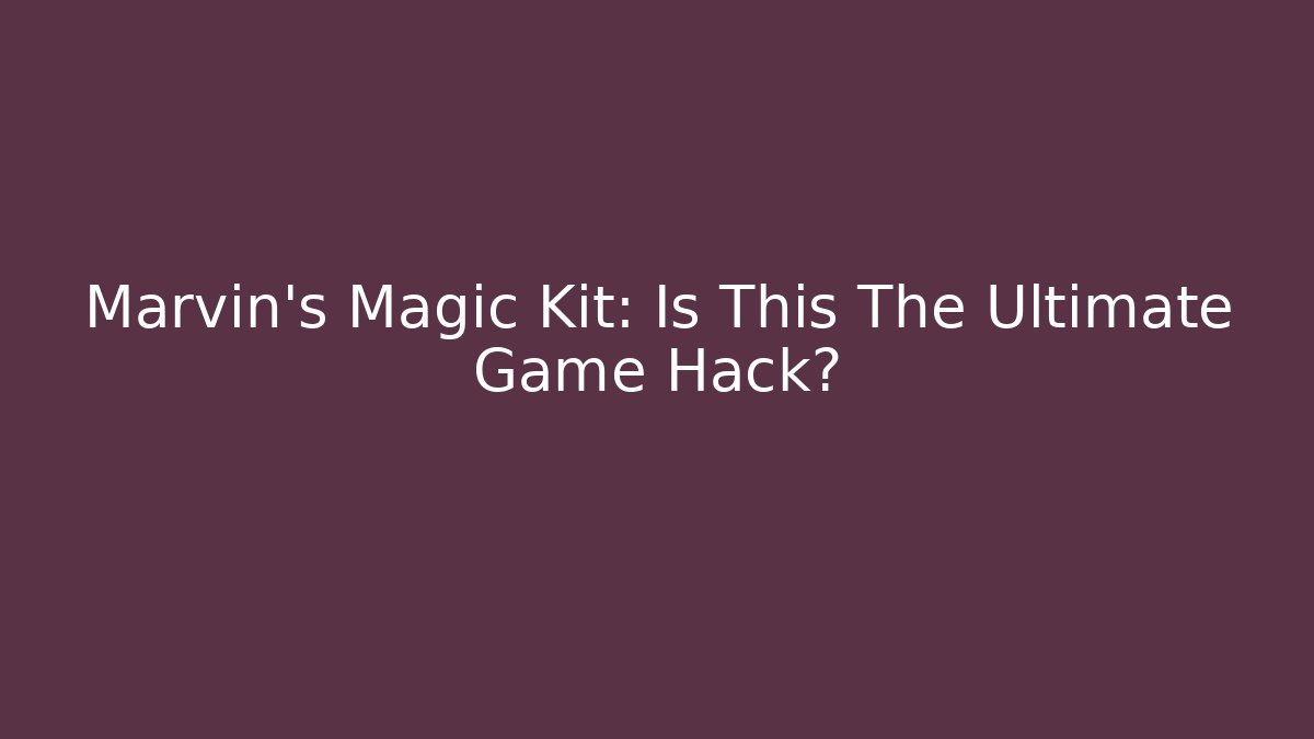 Marvin's Magic Kit: Is This The Ultimate Game Hack?