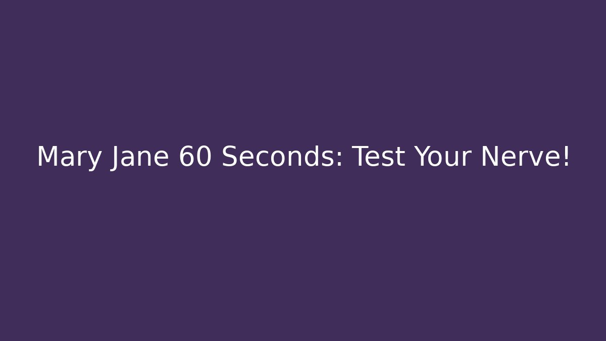 Mary Jane 60 Seconds: Test Your Nerve! - Create More Assets