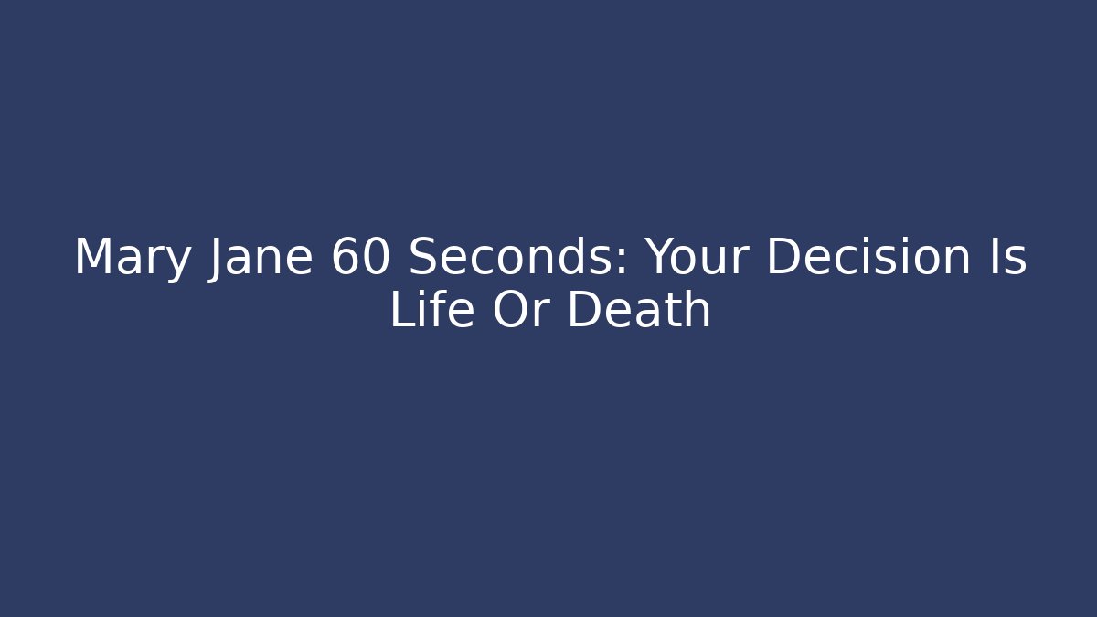 Mary Jane 60 Seconds: Your Decision Is Life Or Death - Create More Assets