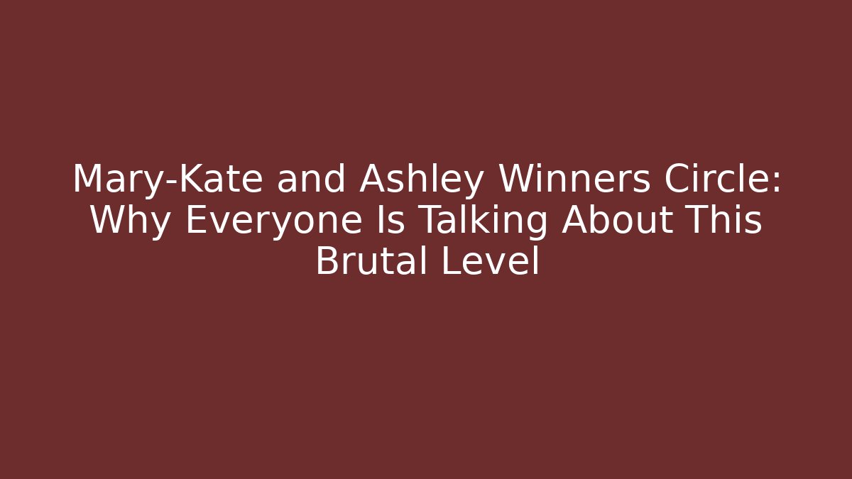 Mary-Kate and Ashley Winners Circle: Why Everyone Is Talking About This Brutal Level