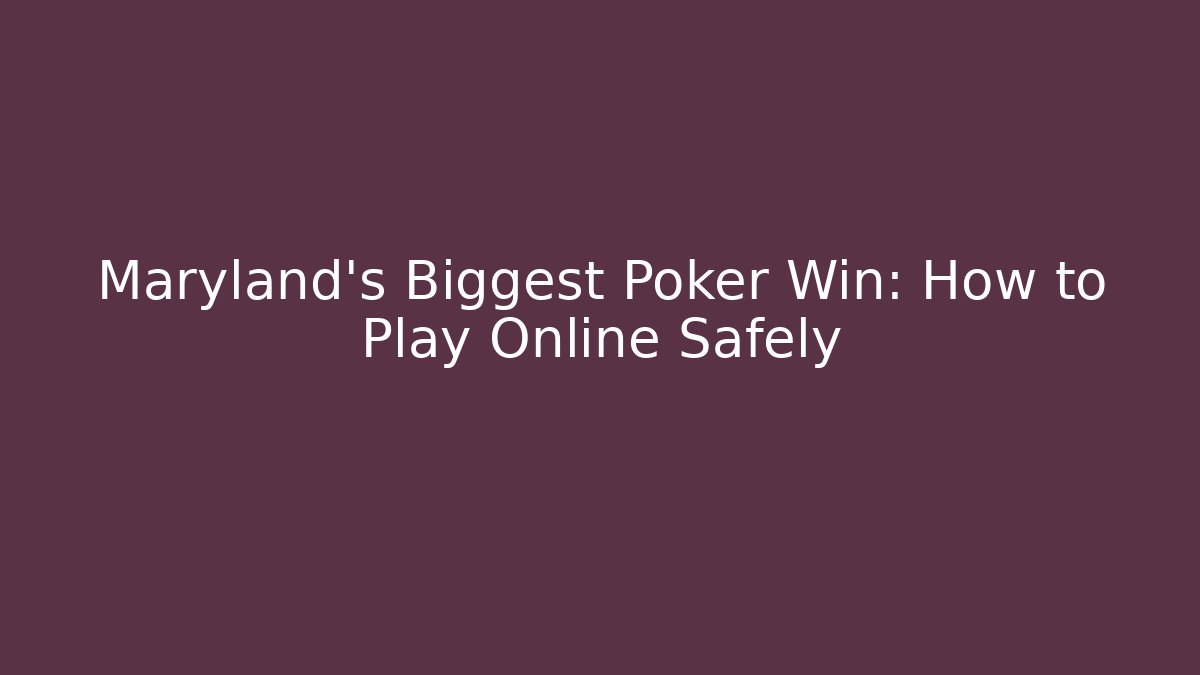Maryland's Biggest Poker Win: How to Play Online Safely