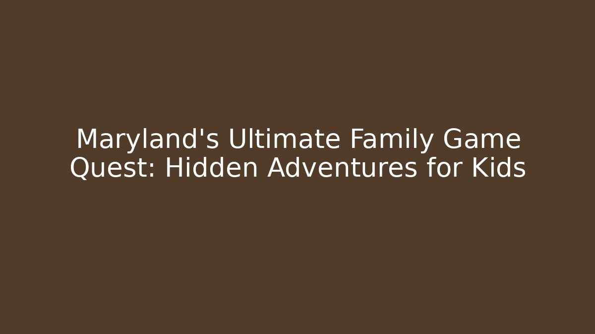 Maryland's Ultimate Family Game Quest: Hidden Adventures for Kids