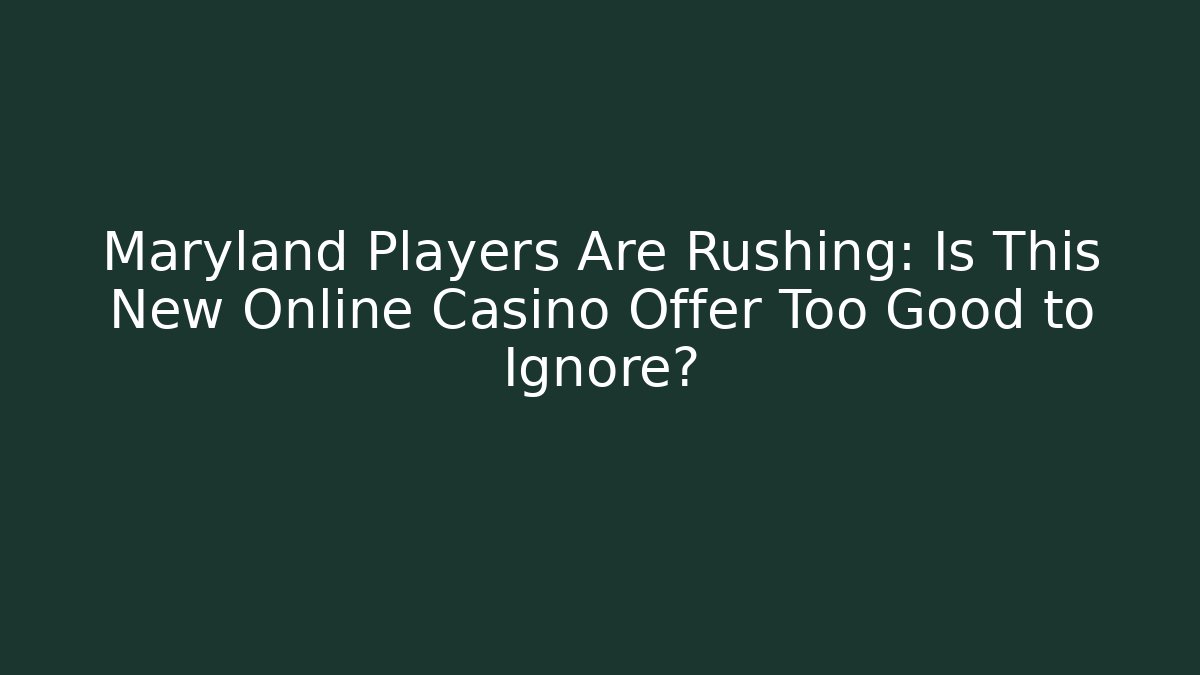 Maryland Players Are Rushing: Is This New Online Casino Offer Too Good to Ignore?