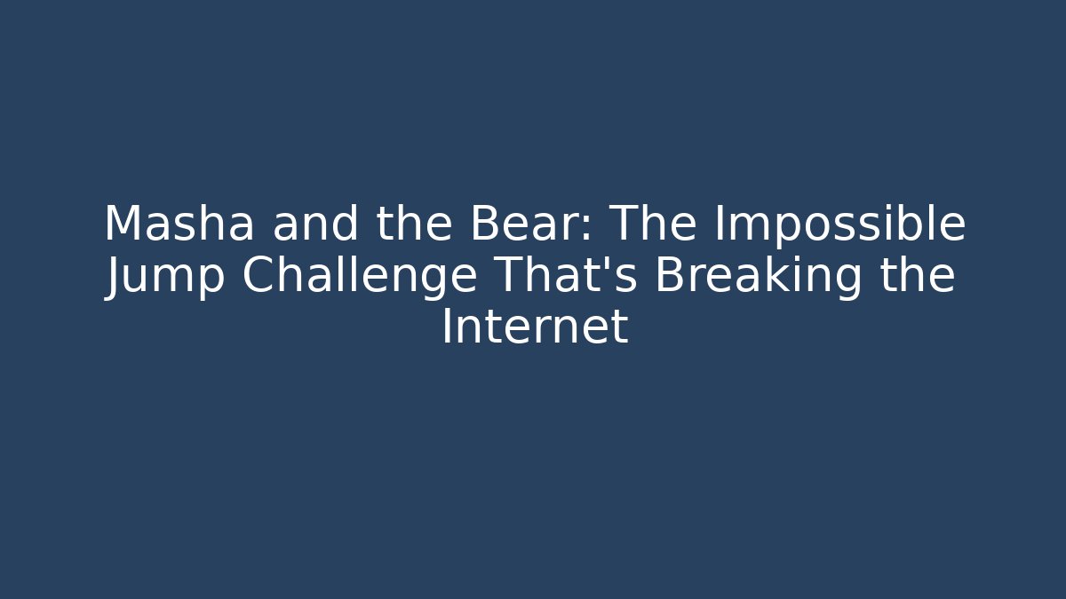 Masha and the Bear: The Impossible Jump Challenge That's Breaking the Internet