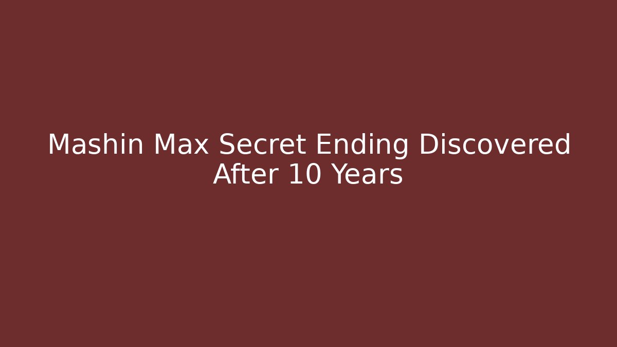 Mashin Max Secret Ending Discovered After 10 Years